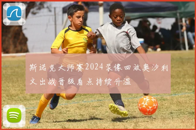 斯诺克大师赛2024录像回放奥沙利文出战晋级看点持续升温
