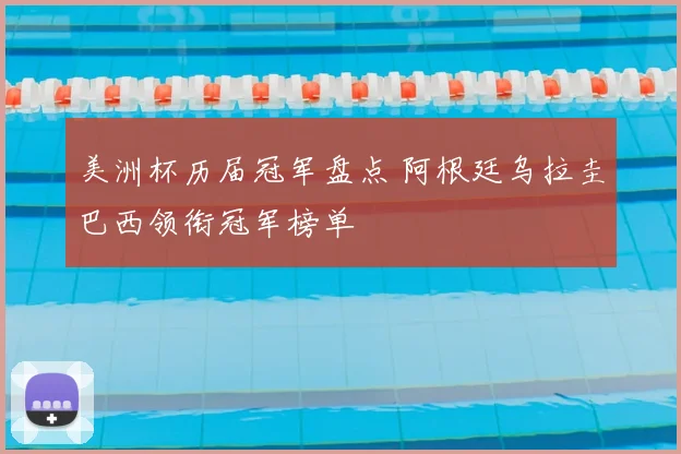 美洲杯历届冠军盘点 阿根廷乌拉圭巴西领衔冠军榜单