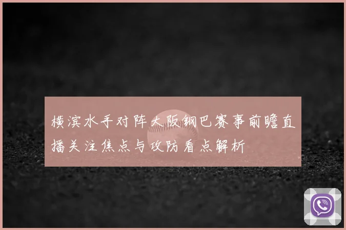 横滨水手对阵大阪钢巴赛事前瞻直播关注焦点与攻防看点解析