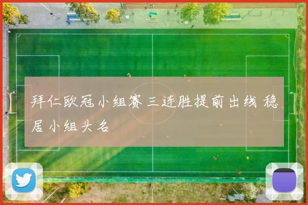 拜仁欧冠小组赛三连胜提前出线 稳居小组头名